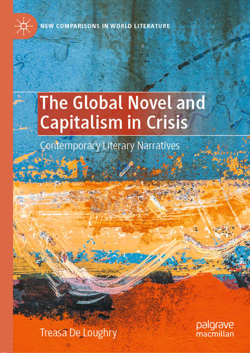 Book cover of The Global Novel and Capitalism in Crisis: Contemporary Literary Narratives (1st ed. 2020) (New Comparisons in World Literature)