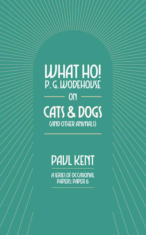 Book cover of What Ho! P. G. Wodehouse on Cats & Dogs: And Other Animals (What Ho! P. G. Wodehouse)