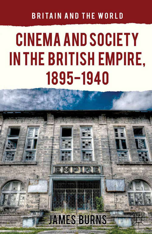 Book cover of Cinema and Society in the British Empire, 1895-1940 (2013) (Britain and the World)