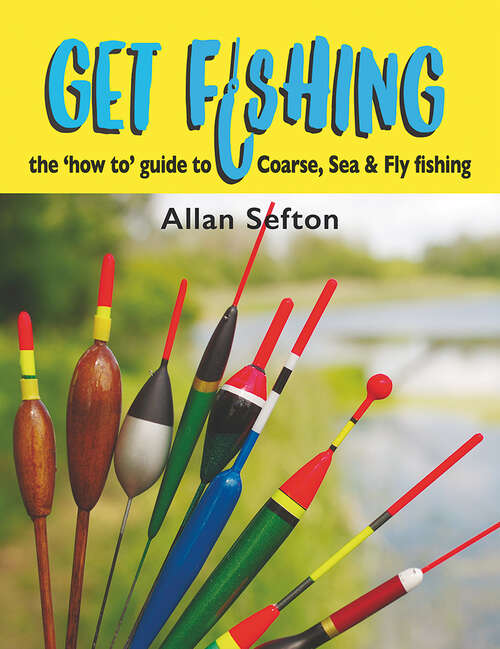 Book cover of Get Fishing: the 'how to' guide to Coarse, Sea and Fly fishing