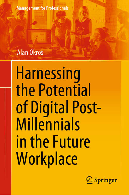 Book cover of Harnessing the Potential of Digital Post-Millennials in the Future Workplace (1st ed. 2020) (Management for Professionals)