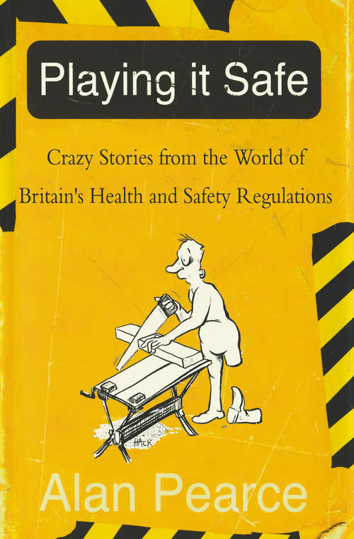 Book cover of Playing It Safe: Crazy Stories from the World of Britain's Health and Safety Regulations