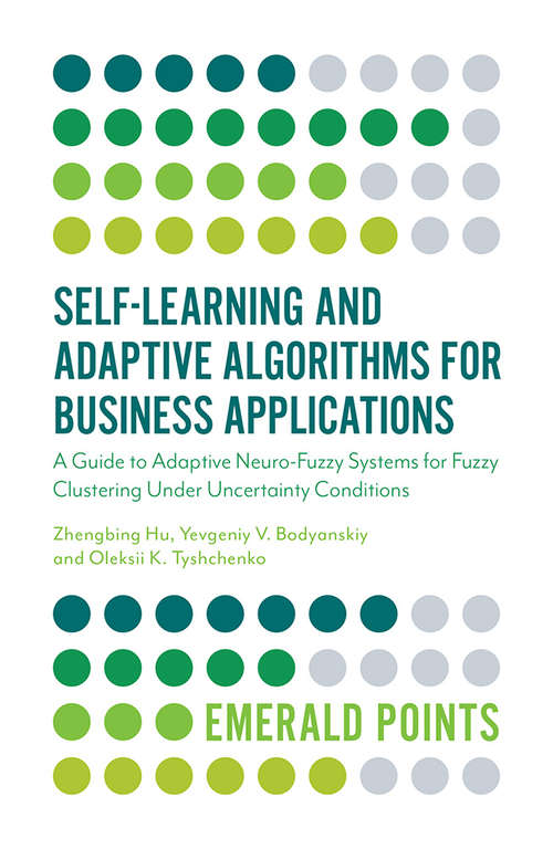 Book cover of Self-Learning and Adaptive Algorithms for Business Applications: A Guide to Adaptive Neuro-Fuzzy Systems for Fuzzy Clustering Under Uncertainty Conditions (Emerald Points)