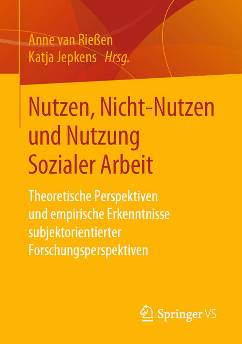 Book cover of Nutzen, Nicht-Nutzen und Nutzung Sozialer Arbeit: Theoretische Perspektiven und empirische Erkenntnisse subjektorientierter Forschungsperspektiven (1. Aufl. 2020)