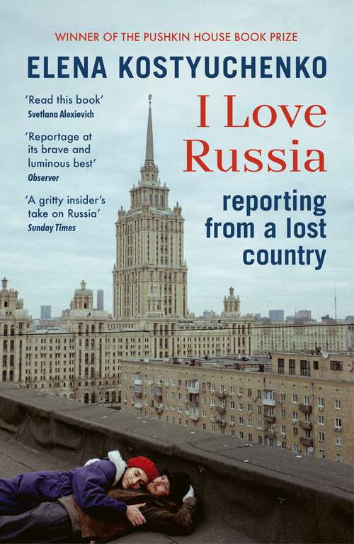 Book cover of I Love Russia: Reporting from a Lost Country