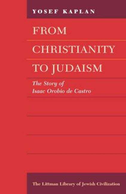 Book cover of From Christianity to Judaism: Story of Isaac Orobio de Castro (The Littman Library of Jewish Civilization)