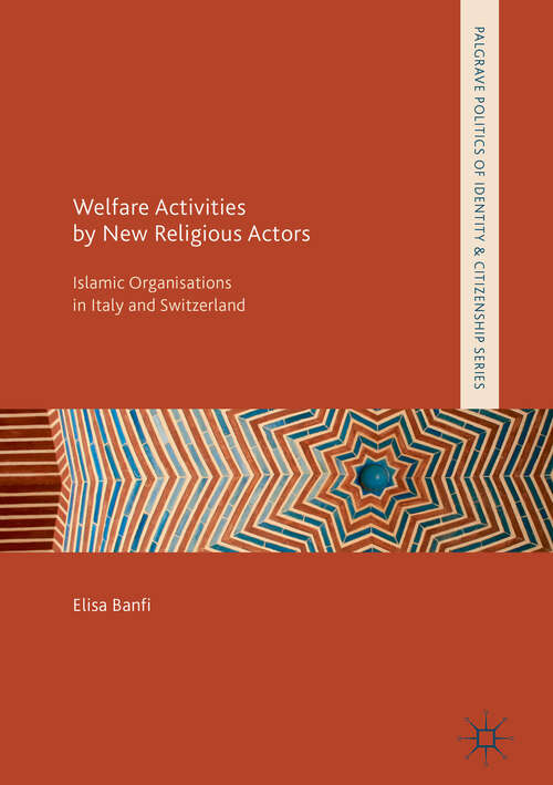 Book cover of Welfare Activities by New Religious Actors: Islamic Organisations in Italy and Switzerland (1st ed. 2018) (Palgrave Politics of Identity and Citizenship Series)