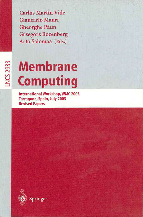 Book cover of Membrane Computing: International Workshop, WMC 2003, Tarragona, Spain, July 17-22, 2003, Revised Papers (2004) (Lecture Notes in Computer Science #2933)