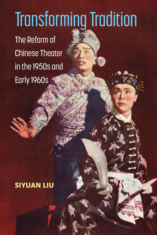 Book cover of Transforming Tradition: The Reform of Chinese Theater in the 1950s and Early 1960s