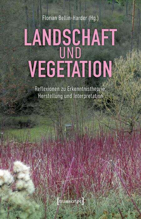 Book cover of Landschaft und Vegetation: Reflexionen zu Erkenntnistheorie, Herstellung und Interpretation