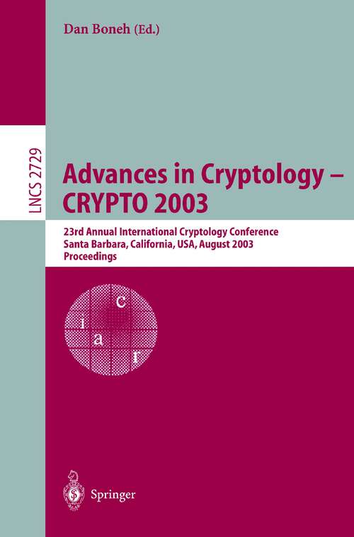 Book cover of Advances in Cryptology -- CRYPTO 2003: 23rd Annual International Cryptology Conference, Santa Barbara, California, USA, August 17-21, 2003, Proceedings (2003) (Lecture Notes in Computer Science #2729)