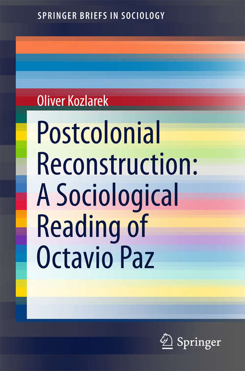 Book cover of Postcolonial Reconstruction: A Sociological Reading of Octavio Paz (1st ed. 2016) (SpringerBriefs in Sociology)