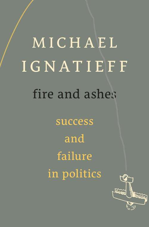 Book cover of Fire and Ashes: Success and Failure in Politics