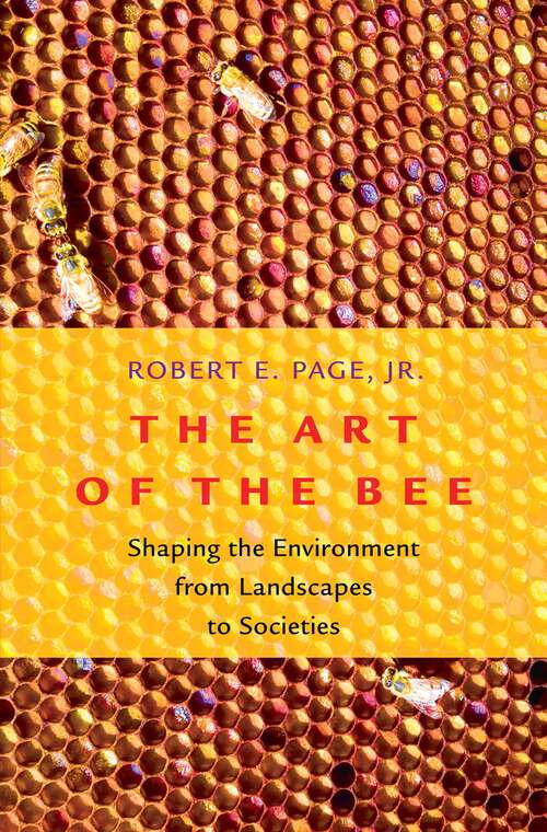 Book cover of The Art of the Bee: Shaping the Environment from Landscapes to Societies