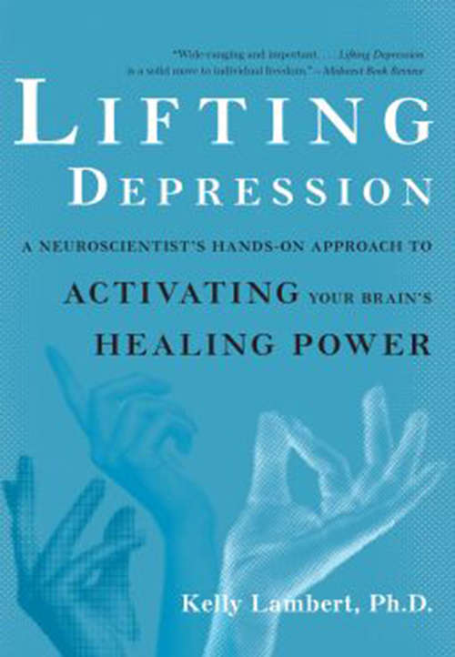 Book cover of Lifting Depression: A Neuroscientist's Hands-On Approach to Activating Your Brain's Healing Power