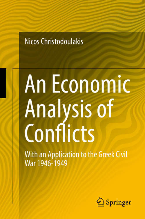 Book cover of An Economic Analysis of Conflicts: With an Application to the Greek Civil War 1946-1949 (1st ed. 2016)