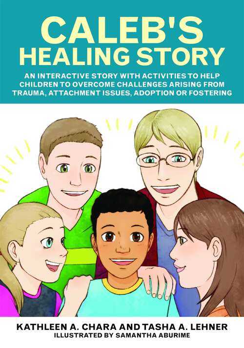 Book cover of Caleb's Healing Story: An interactive story with activities to help children to overcome challenges arising from trauma, attachment issues, adoption or fostering (PDF)