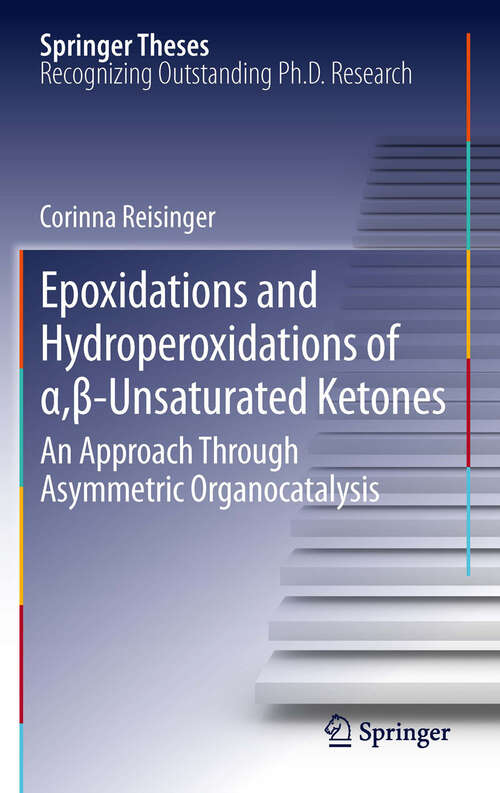 Book cover of Epoxidations and Hydroperoxidations of α,β-Unsaturated Ketones: An Approach through Asymmetric Organocatalysis (2011) (Springer Theses)