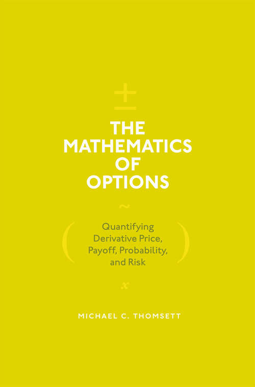 Book cover of The Mathematics of Options: Quantifying Derivative Price, Payoff, Probability, and Risk (1st ed. 2017)