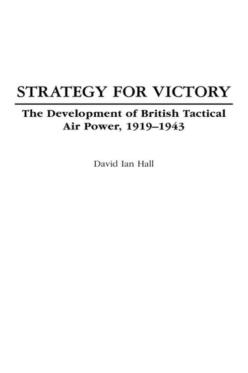 Book cover of Strategy for Victory: The Development of British Tactical Air Power, 1919-1943 (Praeger Studies in Diplomacy and Strategic Thought)