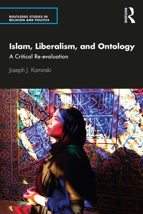 Book cover of Islam, Liberalism, and Ontology: A Critical Re-evaluation (Routledge Studies in Religion and Politics)