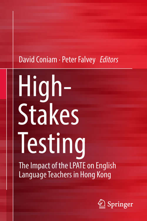 Book cover of High-Stakes Testing: The Impact of the LPATE on English Language Teachers in Hong Kong (1st ed. 2018)