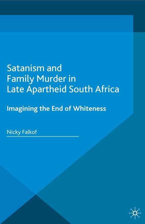 Book cover of Satanism and Family Murder in Late Apartheid South Africa: Imagining the End of Whiteness (2015)