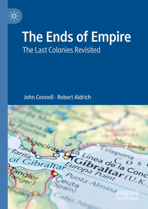 Book cover of The Ends of Empire: The Last Colonies Revisited (1st ed. 2020)