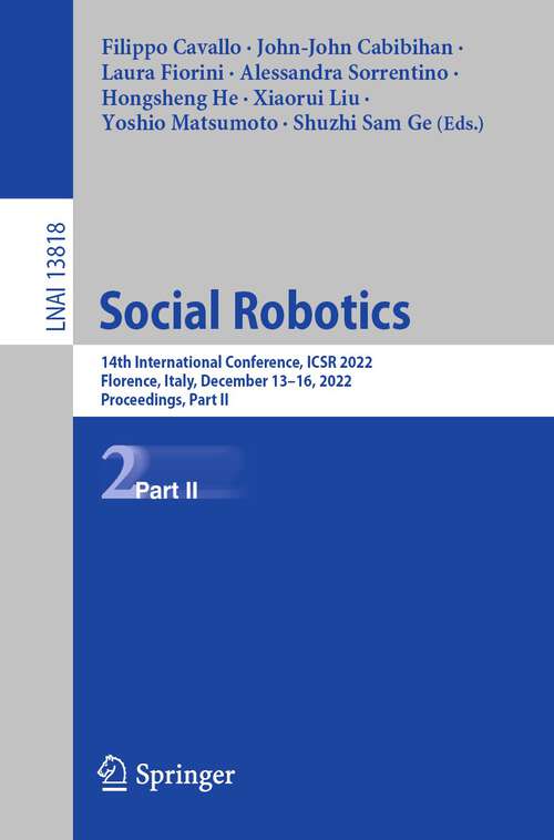 Book cover of Social Robotics: 14th International Conference, ICSR 2022, Florence, Italy, December 13–16, 2022, Proceedings, Part II (1st ed. 2022) (Lecture Notes in Computer Science #13818)