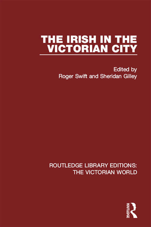 Book cover of The Irish in the Victorian City (Routledge Library Editions: The Victorian World)