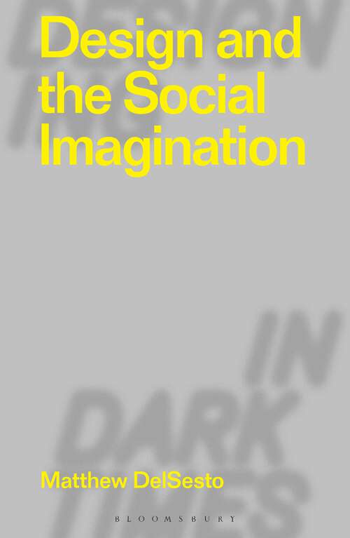 Book cover of Design and the Social Imagination (Designing in Dark Times)