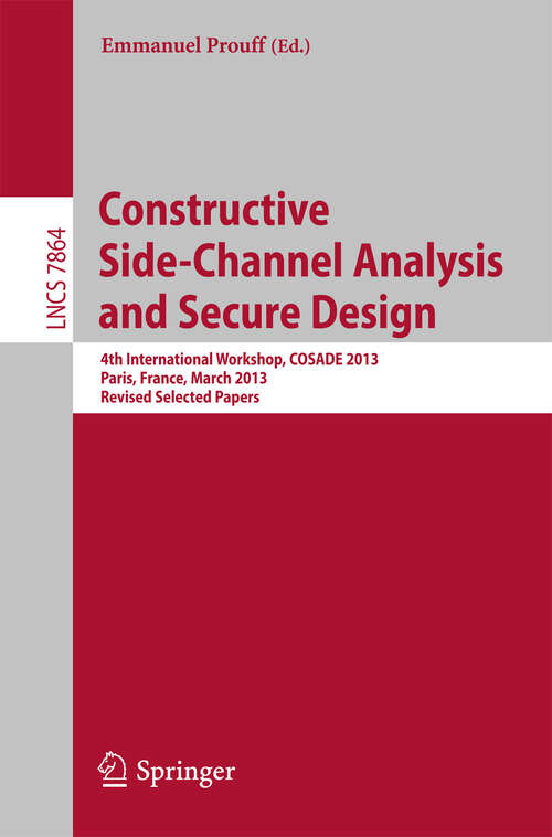 Book cover of Constructive Side-Channel Analysis and Secure Design: 4th International Workshop, COSADE 2013, Paris, France, March 6-8, 2013, Revised Selected Papers (2013) (Lecture Notes in Computer Science #7864)