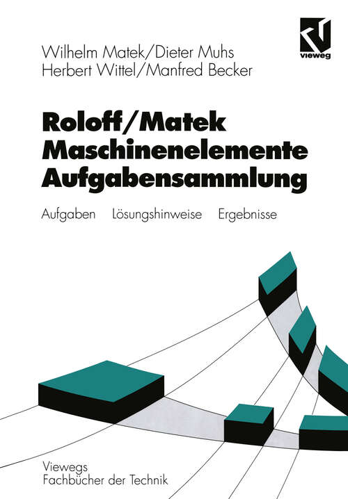 Book cover of Roloff / Matek Maschinenelemente: Aufgabensammlung: Aufgaben, Lösungshinweise, Ergebnisse (10., verb. Aufl. 1994) (Viewegs Fachbücher der Technik)