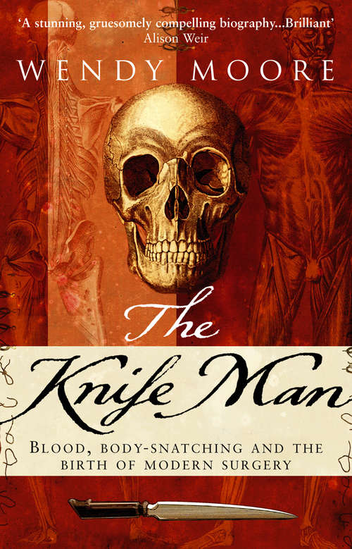 Book cover of The Knife Man: Blood, Body Snatching, And The Birth Of Modern Surgery