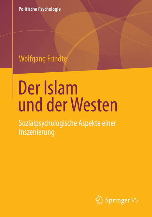 Book cover of Der Islam und der Westen: Sozialpsychologische Aspekte einer Inszenierung (2013) (Politische Psychologie)