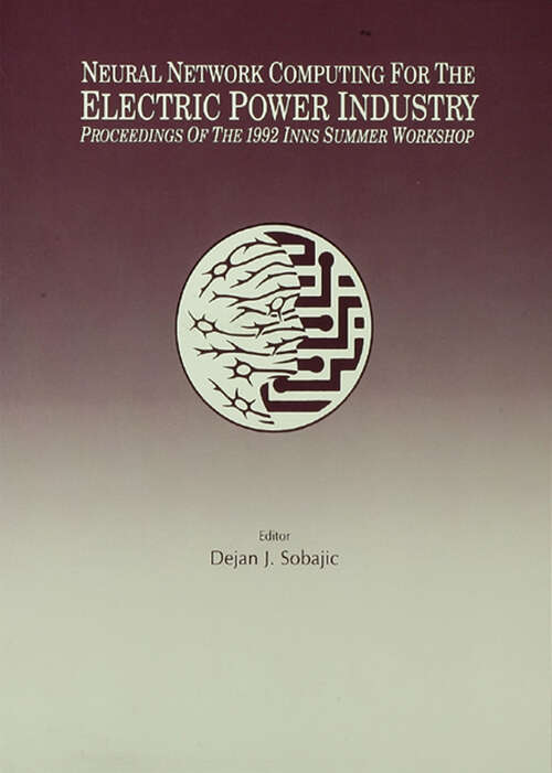 Book cover of Neural Network Computing for the Electric Power Industry: Proceedings of the 1992 Inns Summer Workshop (INNS Series of Texts, Monographs, and Proceedings Series)