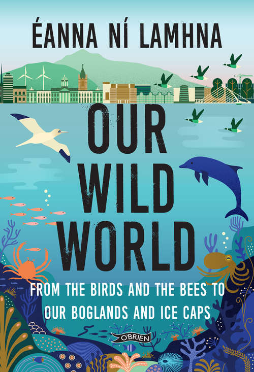 Book cover of Our Wild World: From the birds and bees to our boglands and the ice caps
