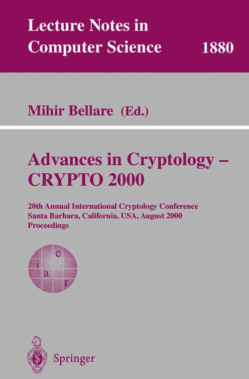 Book cover of Advances in Cryptology - CRYPTO 2000: 20th Annual International Cryptology Conference, Santa Barbara, California, USA, August 20-24, 2000. Proceedings (2000) (Lecture Notes in Computer Science #1880)