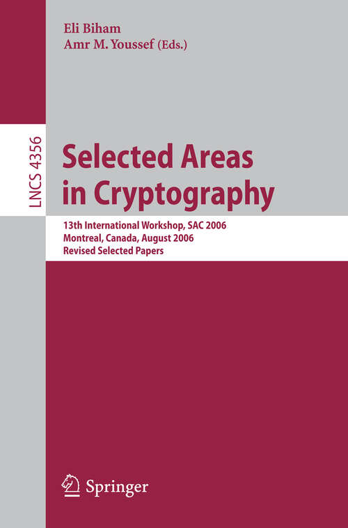 Book cover of Selected Areas in Cryptography: 13th International Workshop, SAC 2006, Montreal, Canada, August 17-18, 2006, Revised Selected Papers (2007) (Lecture Notes in Computer Science #4356)