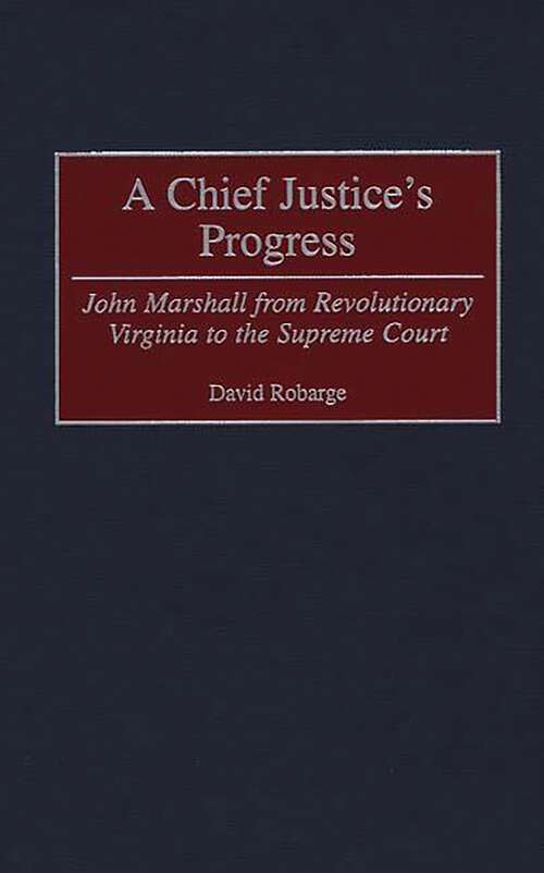 Book cover of A Chief Justice's Progress: John Marshall from Revolutionary Virginia to the Supreme Court (Contributions in American History)