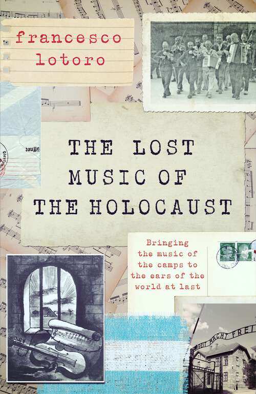 Book cover of The Lost Music of the Holocaust: Bringing the music of the camps to the ears of the world at last