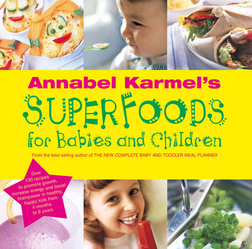 Book cover of Annabel Karmel's Superfoods for Babies and Children: Over 130 Recipes To Promote Growth, Increase Strength And Boost Brainpower In Healthy, Happy Kids From 4 Months To 8 Years