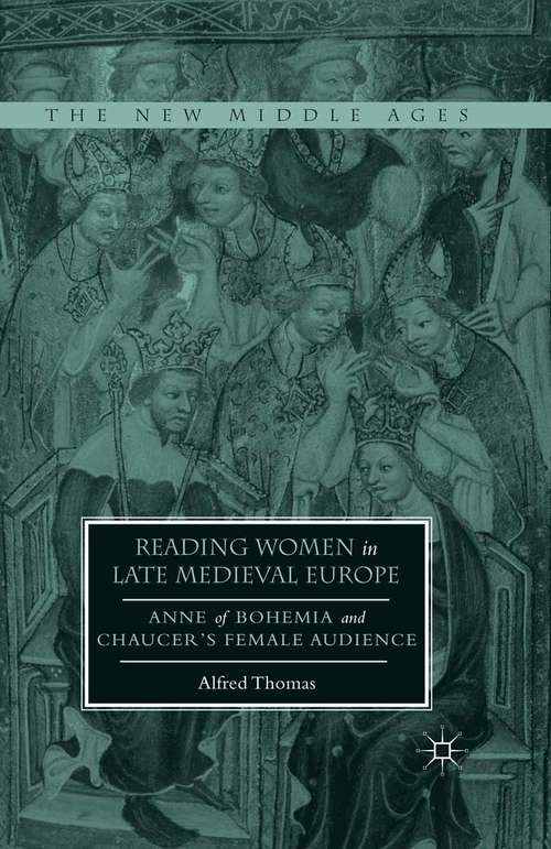 Book cover of Reading Women in Late Medieval Europe: Anne of Bohemia and Chaucer’s Female Audience (1st ed. 2015) (The New Middle Ages)