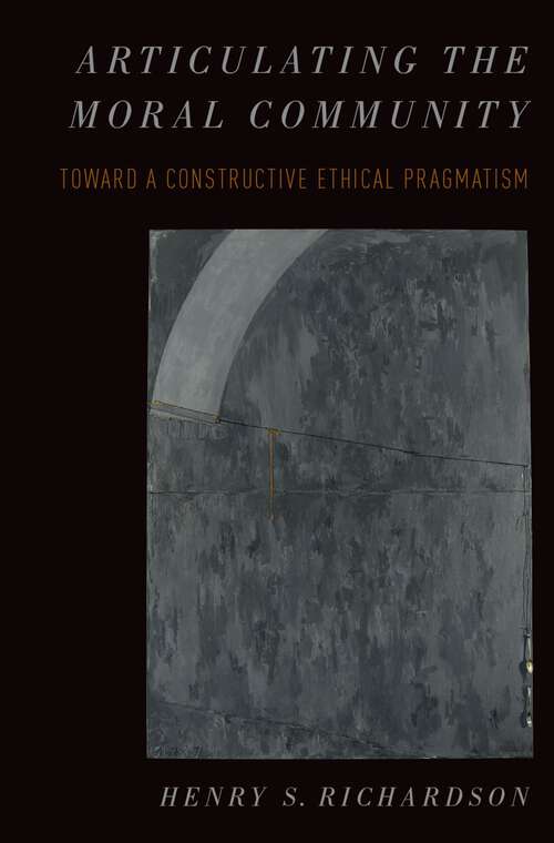 Book cover of Articulating the Moral Community: Toward a Constructive Ethical Pragmatism (Oxford Moral Theory)