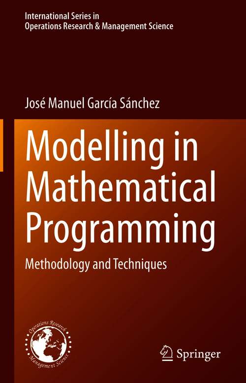 Book cover of Modelling in Mathematical Programming: Methodology and Techniques (1st ed. 2021) (International Series in Operations Research & Management Science #298)