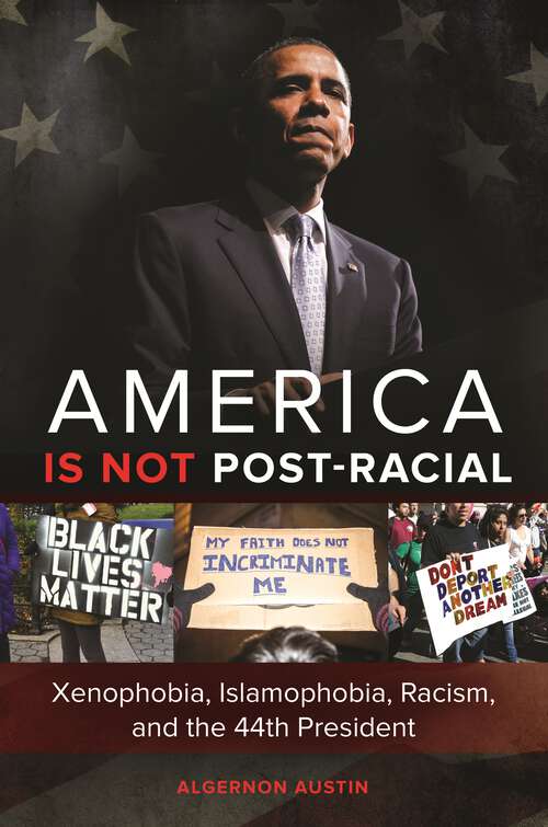 Book cover of America Is Not Post-Racial: Xenophobia, Islamophobia, Racism, and the 44th President