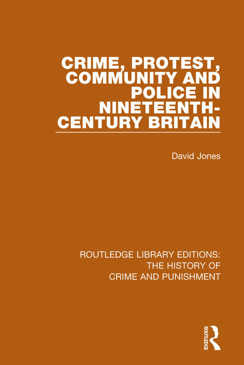 Book cover of Crime, Protest, Community, and Police in Nineteenth-Century Britain (Routledge Library Editions: The History of Crime and Punishment #5)