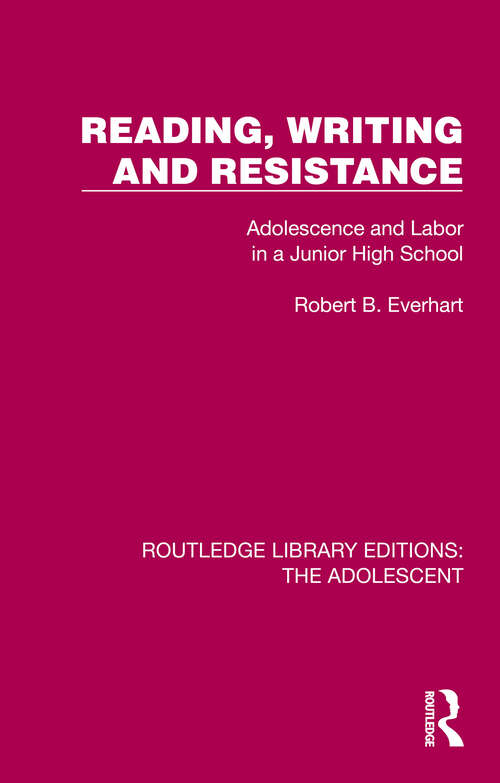 Book cover of Reading, Writing and Resistance: Adolescence and Labor in a Junior High School (Routledge Library Editions: The Adolescent)