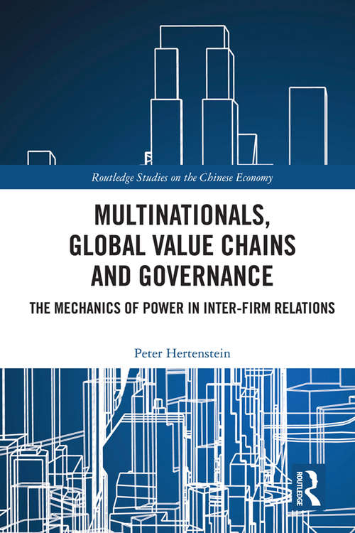 Book cover of Multinationals, Global Value Chains and Governance: The Mechanics of Power in Inter-firm Relations (Routledge Studies on the Chinese Economy)