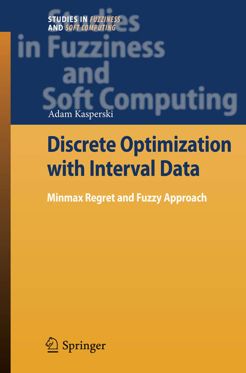 Book cover of Discrete Optimization with Interval Data: Minmax Regret and Fuzzy Approach (2008) (Studies in Fuzziness and Soft Computing)